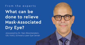 From the experts: What can be done to relieve Mask-Associated Dry Eye? Answered by Dr. Marc Bloomenstein,OD, FAAO, Schwartz Laser Eye Center